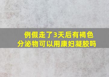 例假走了3天后有褐色分泌物可以用康妇凝胶吗