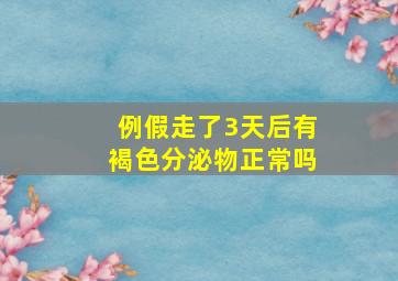 例假走了3天后有褐色分泌物正常吗