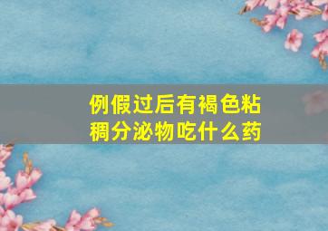 例假过后有褐色粘稠分泌物吃什么药