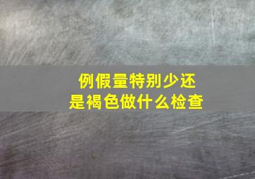 例假量特别少还是褐色做什么检查