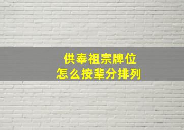 供奉祖宗牌位怎么按辈分排列