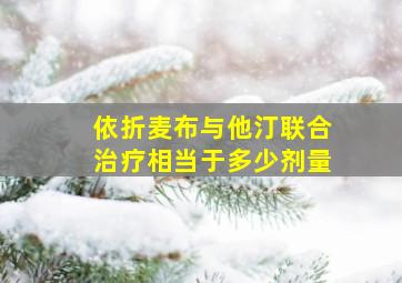 依折麦布与他汀联合治疗相当于多少剂量