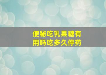 便秘吃乳果糖有用吗吃多久停药