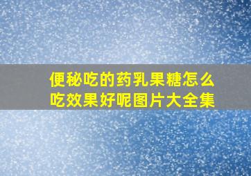 便秘吃的药乳果糖怎么吃效果好呢图片大全集