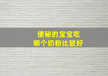 便秘的宝宝吃哪个奶粉比较好