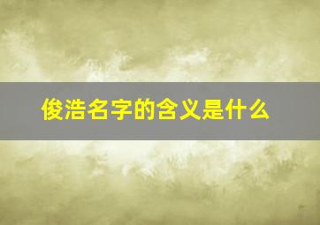 俊浩名字的含义是什么