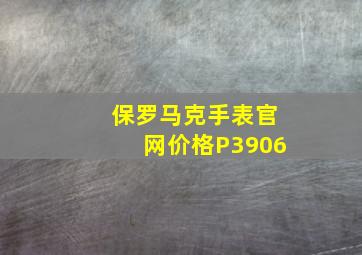 保罗马克手表官网价格P3906