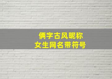 俩字古风昵称女生网名带符号