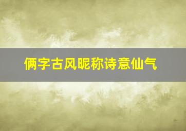 俩字古风昵称诗意仙气