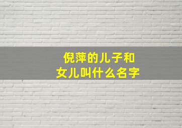 倪萍的儿子和女儿叫什么名字