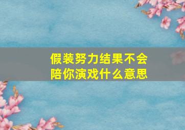 假装努力结果不会陪你演戏什么意思