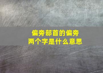 偏旁部首的偏旁两个字是什么意思