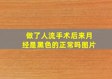 做了人流手术后来月经是黑色的正常吗图片