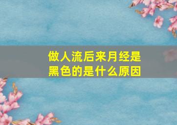 做人流后来月经是黑色的是什么原因