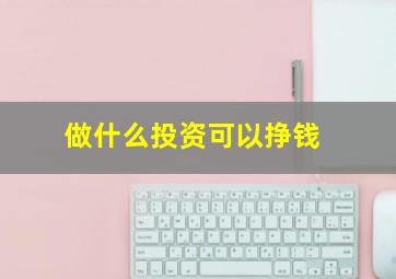 做什么投资可以挣钱