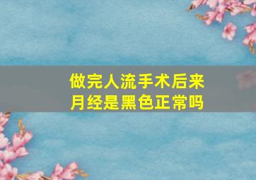 做完人流手术后来月经是黑色正常吗