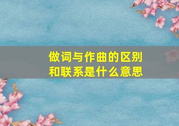 做词与作曲的区别和联系是什么意思