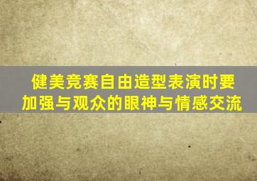 健美竞赛自由造型表演时要加强与观众的眼神与情感交流