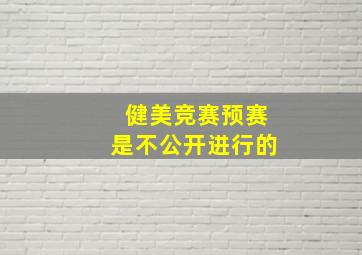 健美竞赛预赛是不公开进行的