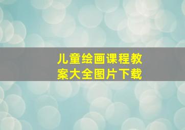 儿童绘画课程教案大全图片下载