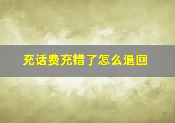 充话费充错了怎么退回