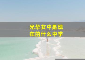 光华女中是现在的什么中学