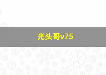 光头哥v75