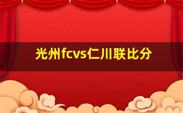 光州fcvs仁川联比分