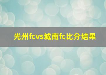 光州fcvs城南fc比分结果