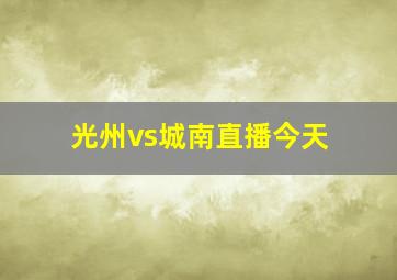 光州vs城南直播今天