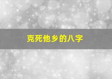 克死他乡的八字