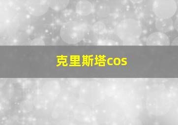 克里斯塔cos