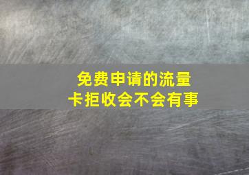 免费申请的流量卡拒收会不会有事