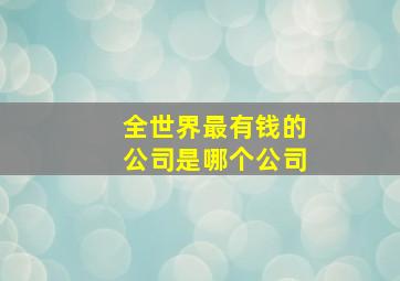 全世界最有钱的公司是哪个公司