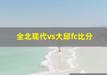 全北现代vs大邱fc比分