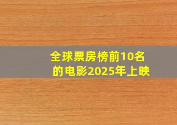 全球票房榜前10名的电影2025年上映