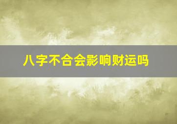 八字不合会影响财运吗