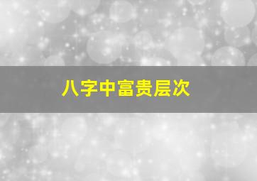 八字中富贵层次