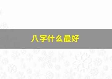 八字什么最好