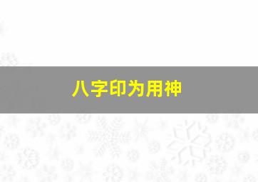 八字印为用神