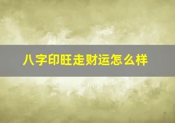 八字印旺走财运怎么样