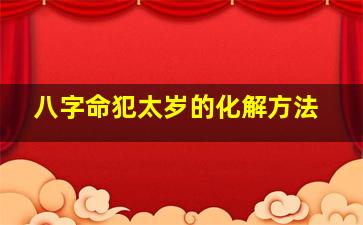 八字命犯太岁的化解方法