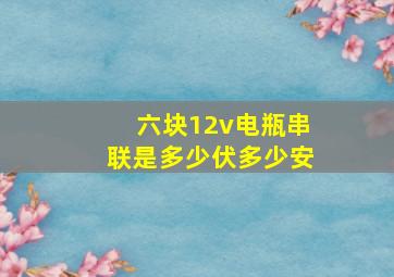 六块12v电瓶串联是多少伏多少安