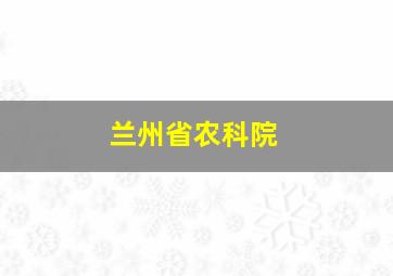 兰州省农科院