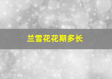 兰雪花花期多长