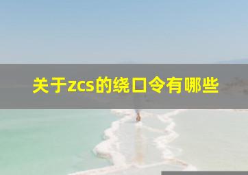 关于zcs的绕口令有哪些