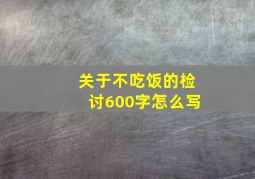 关于不吃饭的检讨600字怎么写