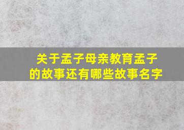 关于孟子母亲教育孟子的故事还有哪些故事名字