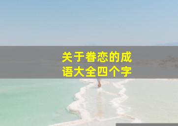 关于眷恋的成语大全四个字