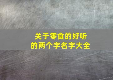 关于零食的好听的两个字名字大全